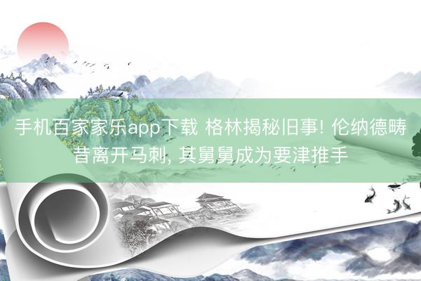 手機百家家樂app下載 格林揭秘舊事! 倫納德疇昔離開馬刺， 其舅舅成為要津推手